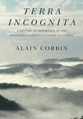 Okładka książki Terra Incognita: A History of Ignorance in the 18th and 19th Centuries Alain Corbin