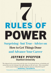 Okładka książki 7 Rules of Power: Surprising - But True - Advice on How to Get Things Done and Advance Your Career Jeffrey Pfeffer