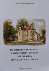 Od prebendy do parafii. Z kościelnych dziejów Strzałkowa (pocz. XV- pocz. XXI w.)