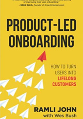 Okładka książki Product-Led Onboarding: How To Turn Users Into Lifelong Customers Wes Bush, Ramli John