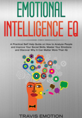 Okładka książki Emotional Intelligence EQ: A Practical Self Help Guide on How to Analyze People and Improve Your Social Skills. Master Your Emotions and Discover Why ... More Than IQ (Emotional Intelligence Mastery) Travis Emotion