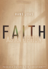 Okładka książki Faith as an Option: Possible Futures for Christianity Hans Joas