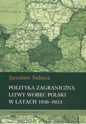 Okładka książki Polityka zagraniczna Litwy wobec Polski w latach 1918-1923 Jarosław Subocz