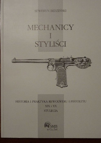 Mechanicy i styliści. Historia i praktyka reolweru i pistoletu XIX i XX stulecia