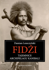 Okładka książki Fidżi. Tajemnice Archipelagu Kanibali Damian Leszczyński