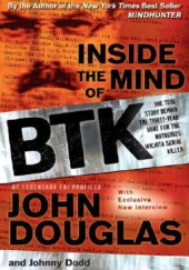 Okładka książki Inside the Mind of BTK: The True Story Behind the Thirty-Year Hunt for the Notorious Wichita Serial Killer Johnny Dodd, John E. Douglas