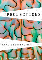 Okładka książki Projections: A Story of Human Emotions Karl Deisseroth