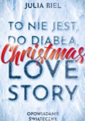 To nie jest, do diabła, Christmas love story. Opowiadania Świąteczne