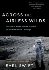 Okładka książki Across the Airless Wilds: The Lunar Rover and the Triumph of the Final Moon Landings Earl Swift