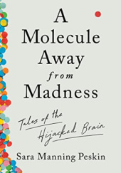 Okładka książki A Molecule Away from Madness: Tales of the Hijacked Brain Sara Manning Peskin