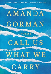 Okładka książki Call Us What We Carry Amanda Gorman