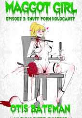 Okładka książki Maggot Girl Episode 2: Snuff Porn Holocaust Otis Bateman