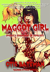 Okładka książki Maggot Girl Episode 3: Denouement Of Depravity Otis Bateman