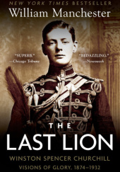 Okładka książki The Last Lion, Winston Spencer Churchill: Visions of Glory, 1874-1932 William Manchester
