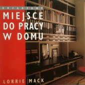 Okładka książki Urządzamy miejsce do pracy w domu Lorrie Mack