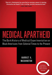 Okładka książki Medical Apartheid: The Dark History of Medical Experimentation on Black Americans from Colonial Times to the Present Harriet Washington