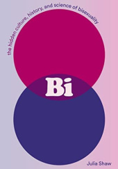 Okładka książki Bi: The Hidden Culture, History, and Science of Bisexuality Julia Shaw
