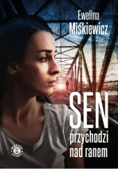 Okładka książki Sen przychodzi nad ranem Ewelina Miśkiewicz