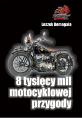 Okładka książki 8 tysięcy mil motocyklowej przygody Leszek Domagała