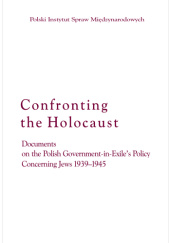 Confronting the Holocaust Documents on the Polish Government-in-Exile's Policy