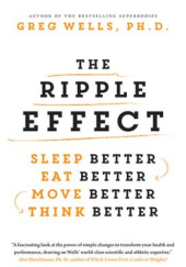 Okładka książki The Ripple Effect: Sleep Better, Eat Better, Move Better, Think Better Greg Wells