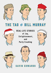 Okładka książki The Tao of Bill Murray: Real-Life Stories of Joy, Enlightenment, and Party Crashing Gavin Edwards