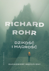 Okładka książki Dzikość i mądrość. Duchowość mężczyzny Richard Rohr OFM