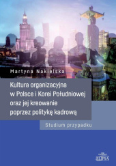 Okładka książki Kultura organizacyjna w Polsce i Korei Południowej oraz jej kreowanie poprzez politykę kadrową. Studium przypadku Martyna Nakielska