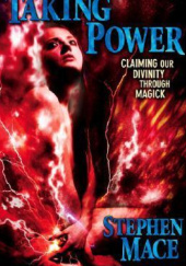 Okładka książki Taking Power: Claiming Our Divinity Through Magick Stephen Mace