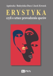 Okładka książki Erystyka czyli o sztuce prowadzenia sporów Agnieszka Budzyńska-Daca, Jacek Kwosek