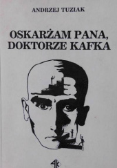 Okładka książki Oskarżam pana, doktorze Kafka Andrzej Tuziak