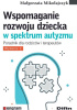 Okładka książki Wspomaganie rozwoju dziecka w spektrum autyzmu. Poradnik dla rodziców i terapeutów Małgorzata Mikołajczyk