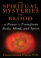 Okładka książki The Spiritual Mysteries of Blood: Its Power to Transform Body, Mind, and Spirit Christopher Vasey