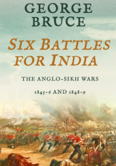 Okładka książki Six Battles for India: Anglo-Sikh Wars, 1845-6 and 1848-9 George Bruce