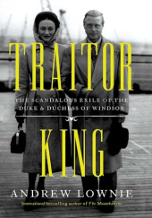 Okładka książki Traitor King: The Scandalous Exile of the Duke & Duchess of Windsor Andrew Lownie