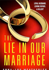 Okładka książki The lie in our marriage Anna-Lou Weatherley