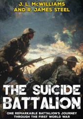 Okładka książki The Suicide Battalion: One Remarkable Battalion's Journey Through the First World War James L. McWilliams, R. James Steel
