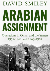 Okładka książki Arabian Assignment: Operations in Oman and the Yemen 1958-1961 and 1963-1968 David Smiley