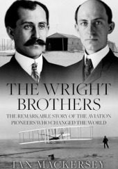 Okładka książki The Wright Brothers: The Remarkable Story of the Aviation Pioneers Who Changed the World Ian Mackersey