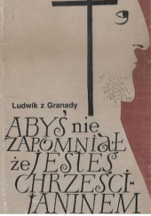 Okładka książki Abyś nie zapomniał, że jesteś chrześcijaninem św. Ludwik z Granady
