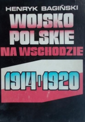 Okładka książki Wojskie Polskie na Wschodzie 1914-1920 Henryk Bagiński