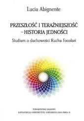 Okładka książki Przeszłość i teraźniejszość - historia jedności. Studium o duchowości Ruchu Focolari Lucia Abignente