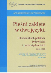 Okładka książki Pieśni zaklęte w dwa języki... O kołysankach polskich, żydowskich i polsko-żydowskich (1864-1939) Anna Jeziorkowska-Polakowska