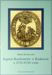 Okładka książki Szpital Bonifratrów w Krakowie w XVII-XVIII wieku Helena Komarynska