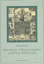 Okładka książki Katechizmy w Rzeczypospolitej od XVI do XVIII wieku Wojciech Pawlik