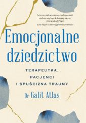 Okładka książki Emocjonalne dziedzictwo. Terapeutka, pacjenci i spuścizna traumy Galit Atlas