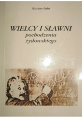 Okładka książki Wielcy i sławni pochodzenia żydowskiego Marian Fuks