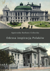 Okładka książki Odessa inspiracją Polaków Agnieszka Barbara Cichocka