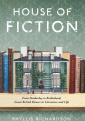 Okładka książki House of Fiction. From Pemberley to Brideshead, Great British Houses in Literature and Life Phyllis Richardson