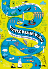 Okładka książki Wielka księga wody. Od kropli wody po niszczycielskie tsunami Sarah Garre
